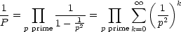 1-     prod     --1---   sum  oo  ( 1-)k
P =       = 1 - 12-=      p2
    p prime       p   k=0
