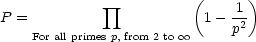               prod          (     1)
P =                       1- -2
    For all primes p, from 2 to  oo  p  